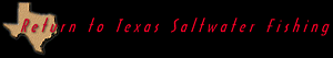 Click Here to Return To Texas Saltwater Fishing.